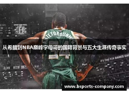 从希腊到NBA巅峰字母哥的国籍背景与五大生涯传奇事实