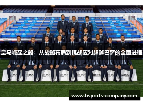 皇马崛起之路：从战略布局到挑战应对超越巴萨的全面进程
