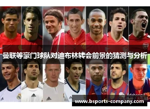 曼联等豪门球队对迪布林转会前景的猜测与分析