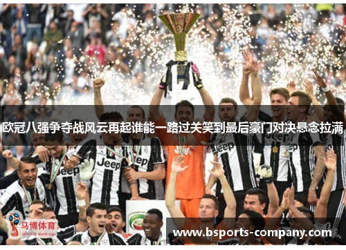 欧冠八强争夺战风云再起谁能一路过关笑到最后豪门对决悬念拉满